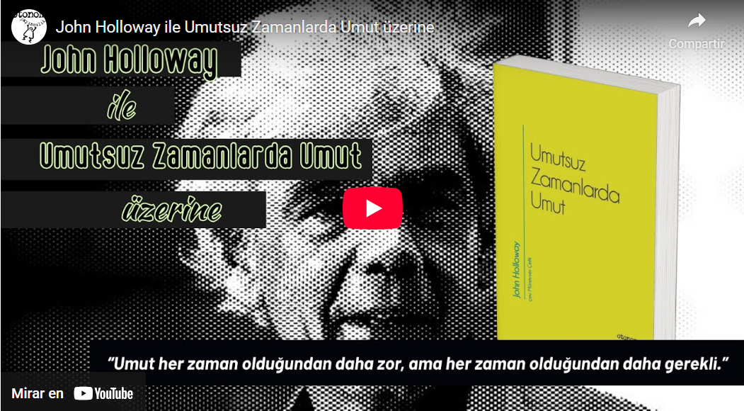 John Holloway ile Umutsuz Zamanlarda Umut üzerine